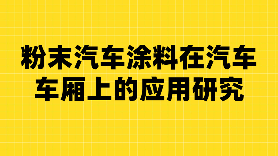 哲力涂料：粉末汽車涂料在汽車車廂上的應用研究！