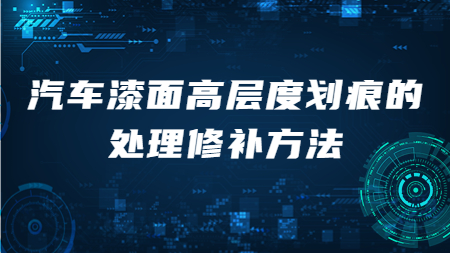 汽車漆面高層度劃痕的處理修補方法！