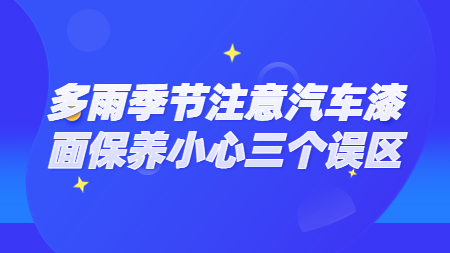 多雨季節注意汽車漆面保養小心三個誤區！