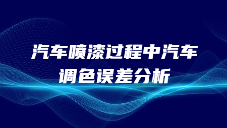 汽車噴漆過程中汽車調(diào)色誤差分析！