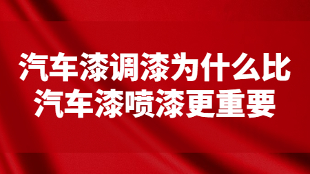 汽車漆調漆為什么比汽車漆噴漆更重要？