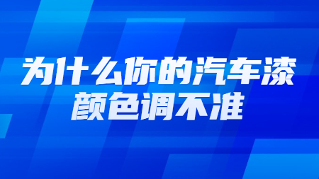 為什么你的汽車(chē)漆顏色調(diào)不準(zhǔn)？