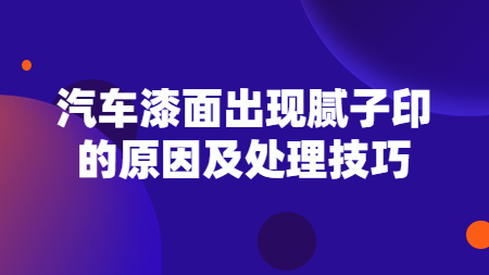 汽車漆面出現(xiàn)膩子印的原因及處理技巧！