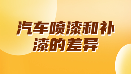 汽車噴漆和補(bǔ)漆的差異！