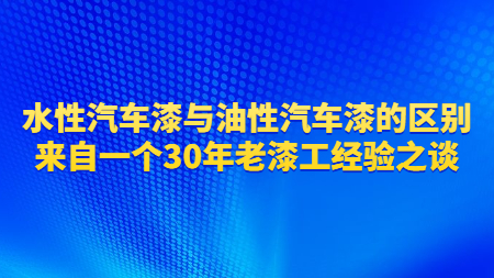 水性汽車漆與油性汽車漆的區(qū)別？來自一個30年老漆工經(jīng)驗之談