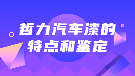 哲力汽車(chē)漆的特點(diǎn)和鑒定！